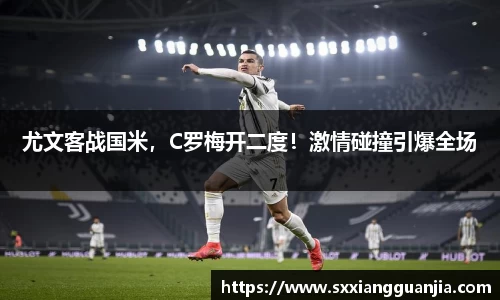 尤文客战国米，C罗梅开二度！激情碰撞引爆全场