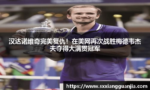 汉达诺维奇完美复仇！在美网再次战胜梅德韦杰夫夺得大满贯冠军