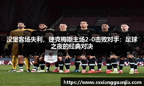 汉堡客场失利，捷克梅斯主场2-0击败对手：足球之夜的经典对决
