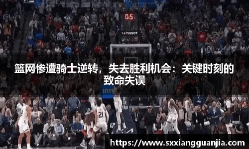 篮网惨遭骑士逆转，失去胜利机会：关键时刻的致命失误