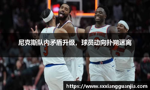 尼克斯队内矛盾升级，球员动向扑朔迷离