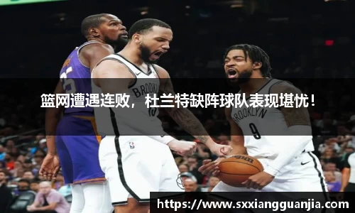 篮网遭遇连败，杜兰特缺阵球队表现堪忧！