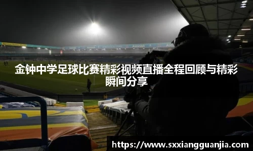 金钟中学足球比赛精彩视频直播全程回顾与精彩瞬间分享