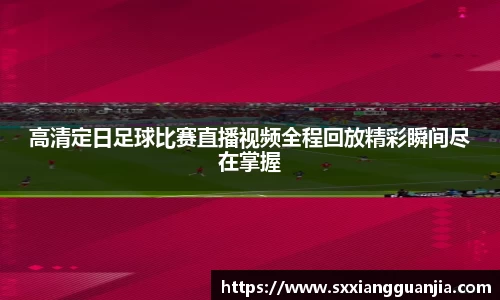 高清定日足球比赛直播视频全程回放精彩瞬间尽在掌握