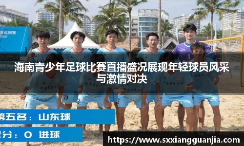 海南青少年足球比赛直播盛况展现年轻球员风采与激情对决