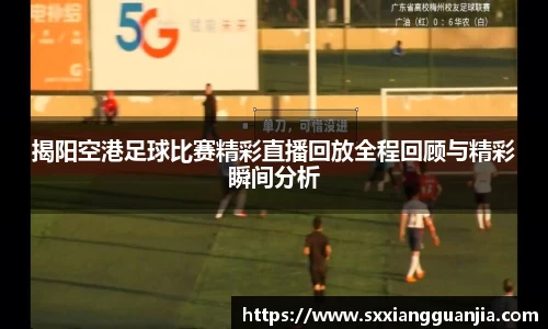 揭阳空港足球比赛精彩直播回放全程回顾与精彩瞬间分析