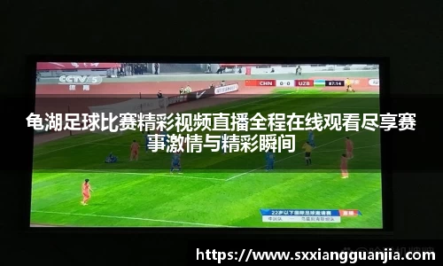 龟湖足球比赛精彩视频直播全程在线观看尽享赛事激情与精彩瞬间