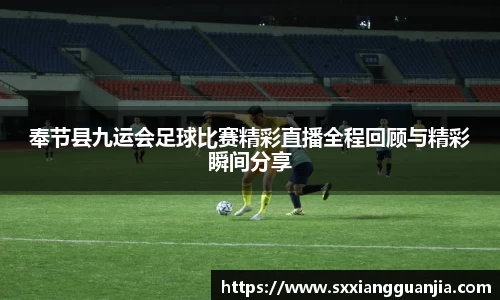 奉节县九运会足球比赛精彩直播全程回顾与精彩瞬间分享
