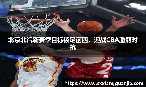 北京北汽新赛季目标锁定前四，迎战CBA激烈对抗