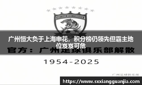 广州恒大负于上海申花，积分榜仍领先但霸主地位岌岌可危