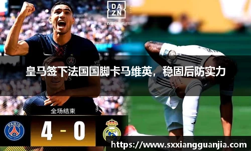 皇马签下法国国脚卡马维英，稳固后防实力